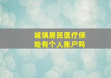 城镇居民医疗保险有个人账户吗