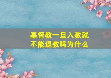 基督教一旦入教就不能退教吗为什么