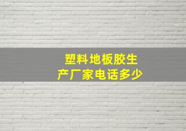 塑料地板胶生产厂家电话多少