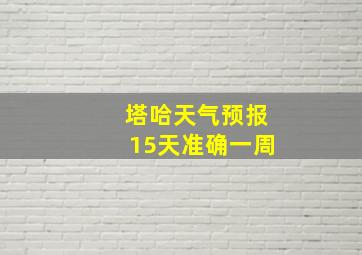 塔哈天气预报15天准确一周