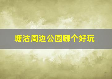 塘沽周边公园哪个好玩