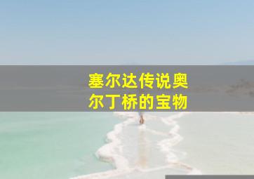 塞尔达传说奥尔丁桥的宝物