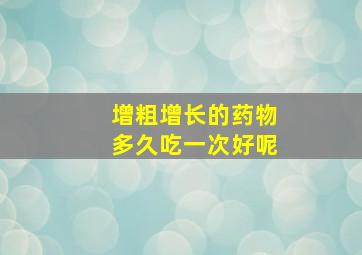 增粗增长的药物多久吃一次好呢