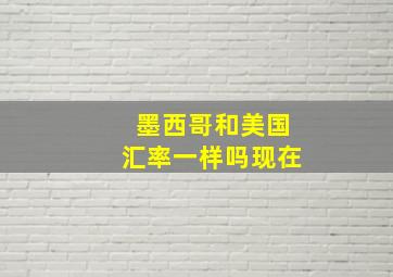 墨西哥和美国汇率一样吗现在