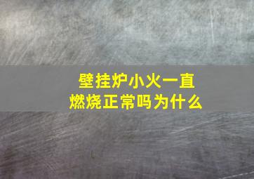 壁挂炉小火一直燃烧正常吗为什么