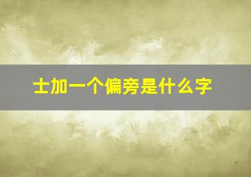 士加一个偏旁是什么字