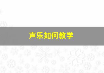 声乐如何教学