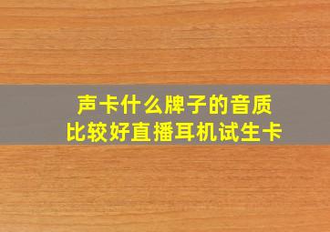 声卡什么牌子的音质比较好直播耳机试生卡