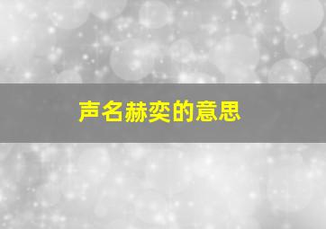 声名赫奕的意思