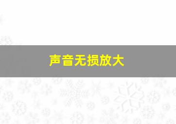 声音无损放大