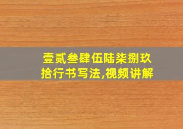 壹贰叁肆伍陆柒捌玖拾行书写法,视频讲解