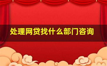 处理网贷找什么部门咨询