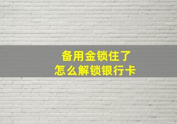 备用金锁住了怎么解锁银行卡