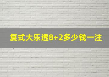 复式大乐透8+2多少钱一注