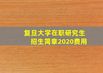 复旦大学在职研究生招生简章2020费用