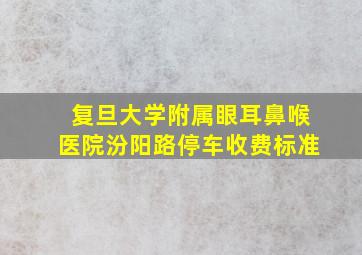 复旦大学附属眼耳鼻喉医院汾阳路停车收费标准