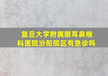 复旦大学附属眼耳鼻喉科医院汾阳院区有急诊吗