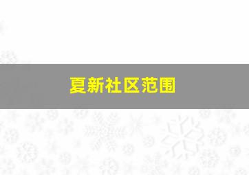 夏新社区范围