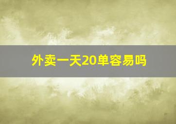 外卖一天20单容易吗