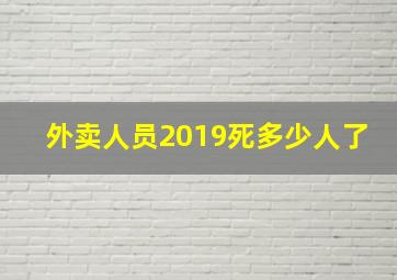 外卖人员2019死多少人了