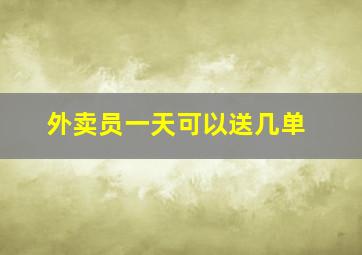 外卖员一天可以送几单