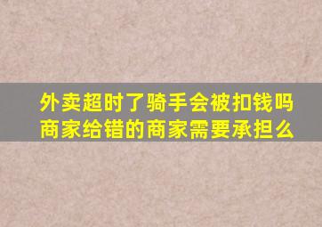 外卖超时了骑手会被扣钱吗商家给错的商家需要承担么