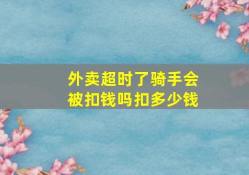 外卖超时了骑手会被扣钱吗扣多少钱