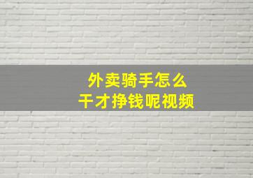 外卖骑手怎么干才挣钱呢视频