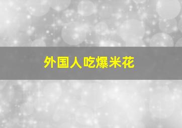 外国人吃爆米花