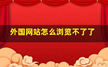 外国网站怎么浏览不了了