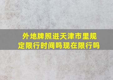 外地牌照进天津市里规定限行时间吗现在限行吗