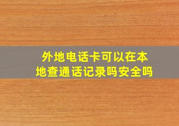 外地电话卡可以在本地查通话记录吗安全吗