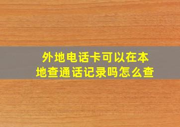 外地电话卡可以在本地查通话记录吗怎么查