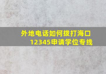 外地电话如何拨打海口12345申请学位专线