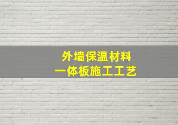 外墙保温材料一体板施工工艺