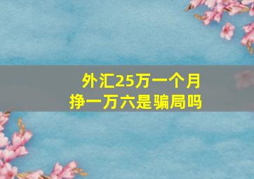 外汇25万一个月挣一万六是骗局吗