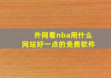 外网看nba用什么网站好一点的免费软件