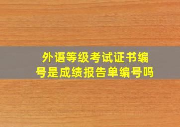 外语等级考试证书编号是成绩报告单编号吗