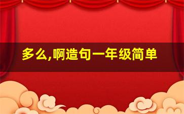 多么,啊造句一年级简单