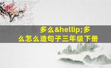 多么…多么怎么造句子三年级下册