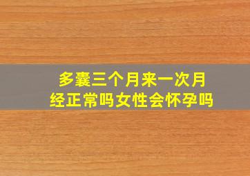 多囊三个月来一次月经正常吗女性会怀孕吗