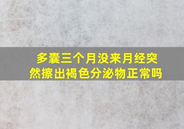 多囊三个月没来月经突然擦出褐色分泌物正常吗