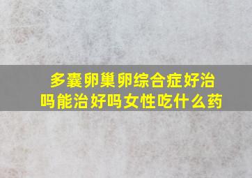 多囊卵巢卵综合症好治吗能治好吗女性吃什么药