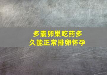 多囊卵巢吃药多久能正常排卵怀孕