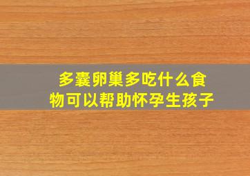 多囊卵巢多吃什么食物可以帮助怀孕生孩子