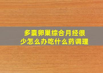 多囊卵巢综合月经很少怎么办吃什么药调理