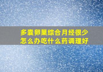 多囊卵巢综合月经很少怎么办吃什么药调理好