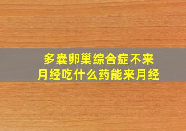 多囊卵巢综合症不来月经吃什么药能来月经