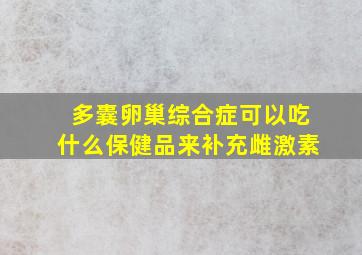 多囊卵巢综合症可以吃什么保健品来补充雌激素