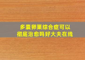 多囊卵巢综合症可以彻底治愈吗好大夫在线